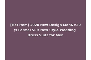 [Hot Item] 2020 New Design Men's Formal Suit New Style Wedding Dress Suits for Men