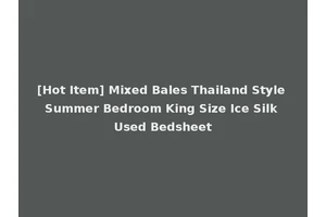 [Hot Item] Mixed Bales Thailand Style Summer Bedroom King Size Ice Silk Used Bedsheet