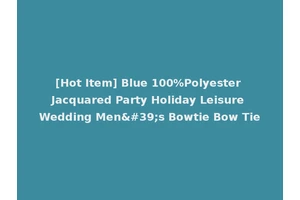 [Hot Item] Blue 100%Polyester Jacquared Party Holiday Leisure Wedding Men's Bowtie Bow Tie