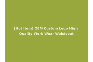 [Hot Item] OEM Custom Logo High Quality Work Wear Waistcoat