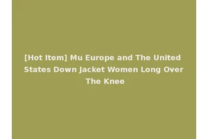 [Hot Item] Mu Europe and The United States Down Jacket Women Long Over The Knee
