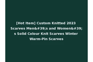 [Hot Item] Custom Knitted 2023 Scarves Men's and Women's Solid Colour Knit Scarves Winter Warm-Pin Scarves