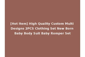 [Hot Item] High Quality Custom Multi Designs 2PCS Clothing Set New Born Baby Body Suit Baby Romper Set