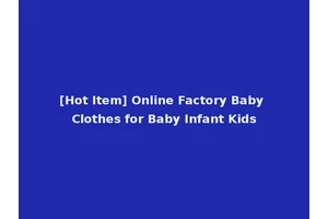 [Hot Item] Online Factory Baby Clothes for Baby Infant Kids