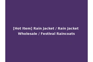 [Hot Item] Rain Jacket / Rain Jacket Wholesale / Festival Raincoats