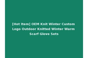 [Hot Item] OEM Knit Winter Custom Logo Outdoor Knitted Winter Warm Scarf Glove Sets