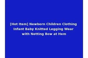 [Hot Item] Newborn Children Clothing Infant Baby Knitted Legging Wear with Netting Bow at Hem