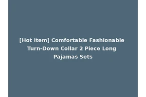 [Hot Item] Comfortable Fashionable Turn-Down Collar 2 Piece Long Pajamas Sets