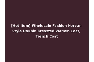 [Hot Item] Wholesale Fashion Korean Style Double Breasted Women Coat, Trench Coat