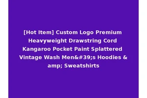 [Hot Item] Custom Logo Premium Heavyweight Drawstring Cord Kangaroo Pocket Paint Splattered Vintage Wash Men's Hoodies &amp; Sweatshirts
