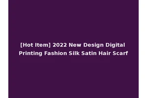 [Hot Item] 2022 New Design Digital Printing Fashion Silk Satin Hair Scarf