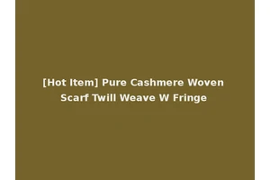 [Hot Item] Pure Cashmere Woven Scarf Twill Weave W Fringe