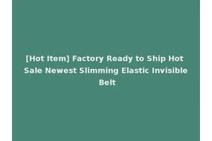 [Hot Item] Factory Ready to Ship Hot Sale Newest Slimming Elastic Invisible Belt