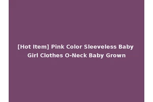 [Hot Item] Pink Color Sleeveless Baby Girl Clothes O-Neck Baby Grown