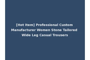 [Hot Item] Professional Custom Manufacturer Women Stone Tailored Wide Leg Casual Trousers