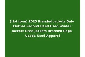 [Hot Item] 2025 Branded Jackets Bale Clothes Second Hand Used Winter Jackets Used Jackets Branded Ropa Usada Used Apparel