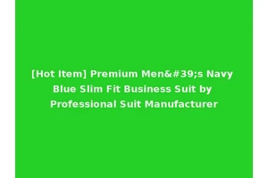 [Hot Item] Premium Men's Navy Blue Slim Fit Business Suit by Professional Suit Manufacturer