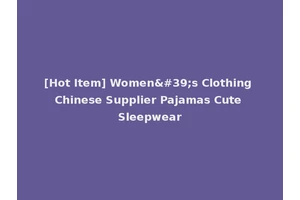 [Hot Item] Women's Clothing Chinese Supplier Pajamas Cute Sleepwear