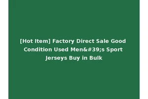 [Hot Item] Factory Direct Sale Good Condition Used Men's Sport Jerseys Buy in Bulk