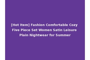 [Hot Item] Fashion Comfortable Cozy Five Piece Set Women Satin Leisure Plain Nightwear for Summer