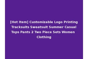 [Hot Item] Customizable Logo Printing Tracksuits Sweatsuit Summer Casual Tops Pants 2 Two Piece Sets Women Clothing