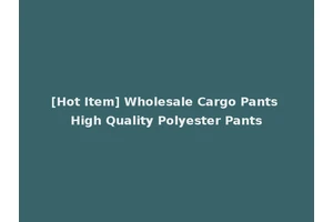 [Hot Item] Wholesale Cargo Pants High Quality Polyester Pants
