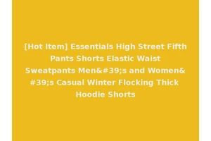 [Hot Item] Essentials High Street Fifth Pants Shorts Elastic Waist Sweatpants Men's and Women's Casual Winter Flocking Thick Hoodie Shorts