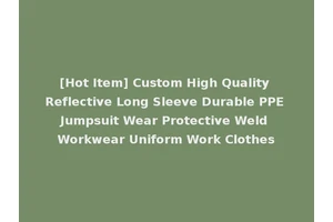 [Hot Item] Custom High Quality Reflective Long Sleeve Durable PPE Jumpsuit Wear Protective Weld Workwear Uniform Work Clothes
