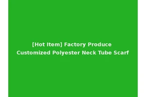 [Hot Item] Factory Produce Customized Polyester Neck Tube Scarf