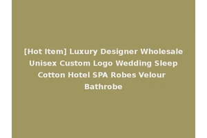 [Hot Item] Luxury Designer Wholesale Unisex Custom Logo Wedding Sleep Cotton Hotel SPA Robes Velour Bathrobe