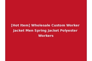 [Hot Item] Wholesale Custom Worker Jacket Men Spring Jacket Polyester Workers