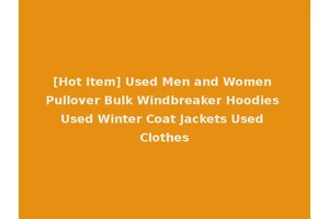 [Hot Item] Used Men and Women Pullover Bulk Windbreaker Hoodies Used Winter Coat Jackets Used Clothes