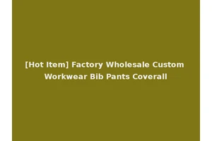 [Hot Item] Factory Wholesale Custom Workwear Bib Pants Coverall