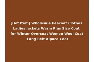 [Hot Item] Wholesale Peacoat Clothes Ladies Jackets Warm Plus Size Coat for Winter Overcoat Women Wool Coat Long Belt Alpaca Coat