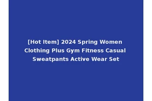 [Hot Item] 2024 Spring Women Clothing Plus Gym Fitness Casual Sweatpants Active Wear Set