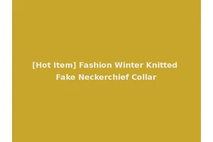 [Hot Item] Fashion Winter Knitted Fake Neckerchief Collar