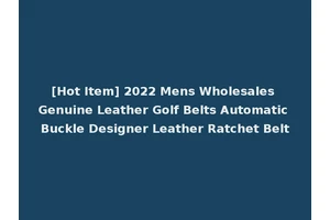[Hot Item] 2022 Mens Wholesales Genuine Leather Golf Belts Automatic Buckle Designer Leather Ratchet Belt