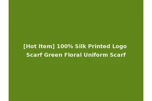 [Hot Item] 100% Silk Printed Logo Scarf Green Floral Uniform Scarf