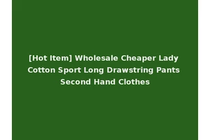 [Hot Item] Wholesale Cheaper Lady Cotton Sport Long Drawstring Pants Second Hand Clothes