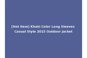 [Hot Item] Khaki Color Long Sleeves Casual Style 2015 Outdoor Jacket