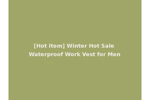 [Hot Item] Winter Hot Sale Waterproof Work Vest for Men