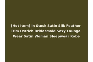[Hot Item] in Stock Satin Silk Feather Trim Ostrich Bridesmaid Sexy Lounge Wear Satin Woman Sleepwear Robe