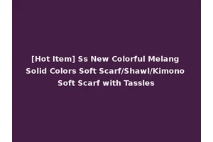 [Hot Item] Ss New Colorful Melang Solid Colors Soft Scarf/Shawl/Kimono Soft Scarf with Tassles