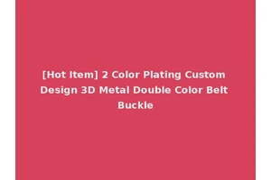 [Hot Item] 2 Color Plating Custom Design 3D Metal Double Color Belt Buckle