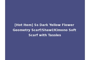 [Hot Item] Ss Dark Yellow Flower Geometry Scarf/Shawl/Kimono Soft Scarf with Tassles