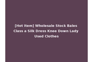 [Hot Item] Wholesale Stock Bales Class a Silk Dress Knee Down Lady Used Clothes