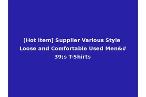 [Hot Item] Supplier Various Style Loose and Comfortable Used Men's T-Shirts