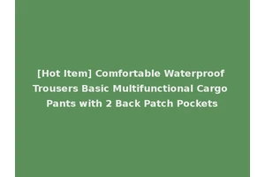 [Hot Item] Comfortable Waterproof Trousers Basic Multifunctional Cargo Pants with 2 Back Patch Pockets