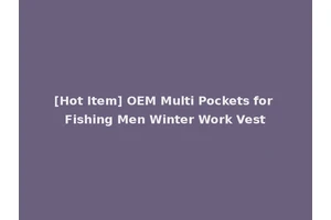 [Hot Item] OEM Multi Pockets for Fishing Men Winter Work Vest