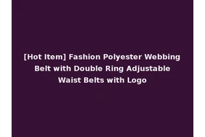 [Hot Item] Fashion Polyester Webbing Belt with Double Ring Adjustable Waist Belts with Logo